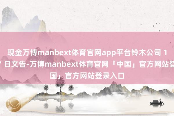 现金万博manbext体育官网app平台铃木公司 12 月 27 日文告-万博manbext体育官网「中国」官方网站登录入口